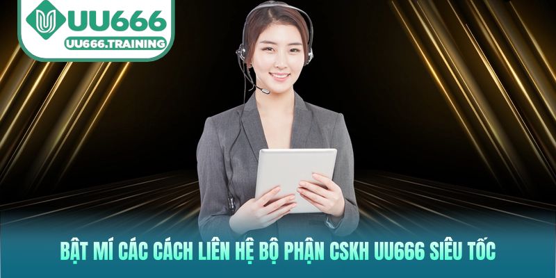 Bật mí các cách liên hệ bộ phận CSKH UU666 siêu tốc