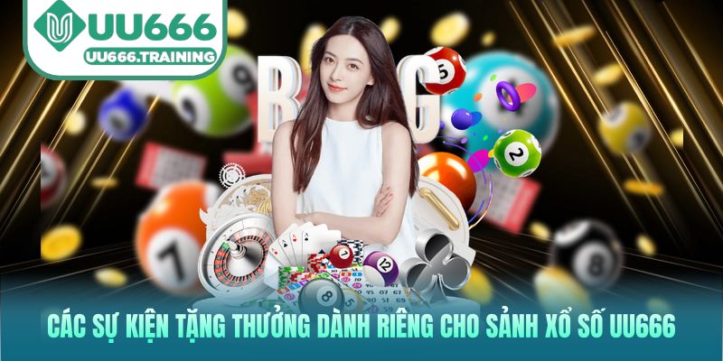 Các sự kiện tặng thưởng dành riêng cho sảnh xổ số UU666