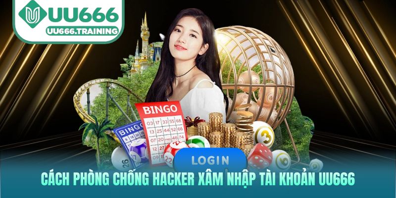 Cách phòng chống hacker xâm nhập tài khoản UU666