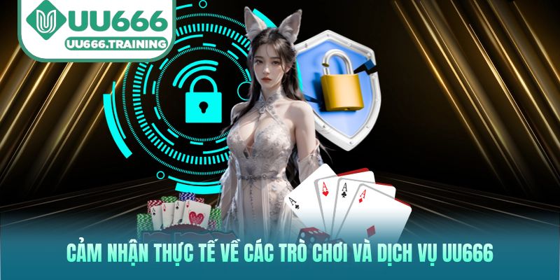 Cảm nhận thực tế về các trò chơi và dịch vụ UU666