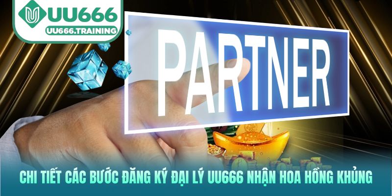 Chi tiết các bước đăng ký đại lý UU666 nhận hoa hồng khủng