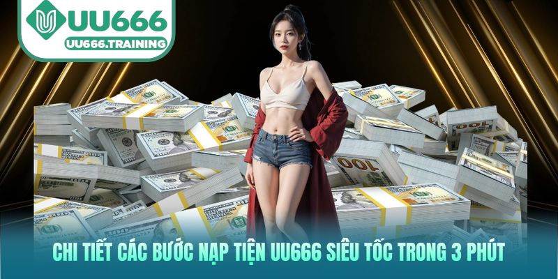 Chi tiết các bước nạp tiện UU666 siêu tốc trong 3 phút