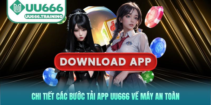 Chi tiết các bước tải app UU666 về máy an toàn