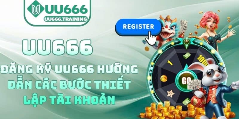 Đăng Ký UU666 – Hướng Dẫn Các Bước Thiết Lập Tài Khoản