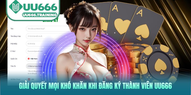Giải quyết mọi khó khăn khi đăng ký thành viên UU666