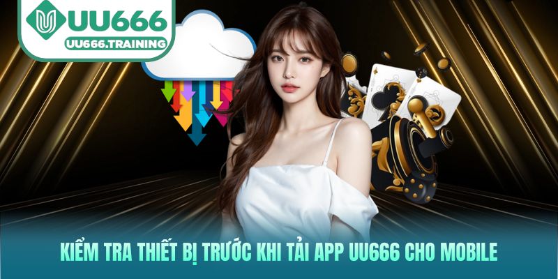 Kiểm tra thiết bị trước khi tải app UU666 cho mobile