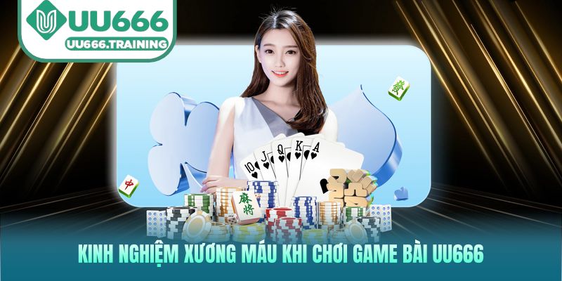 Kinh nghiệm xương máu khi chơi game bài UU666