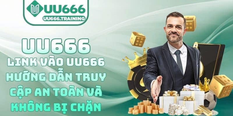 Link Vào UU666 – Hướng Dẫn Truy Cập An Toàn Và Không Bị Chặn