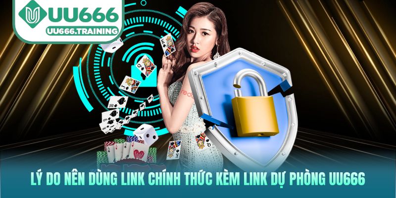 Lý do nên dùng link chính thức kèm link dự phòng UU666