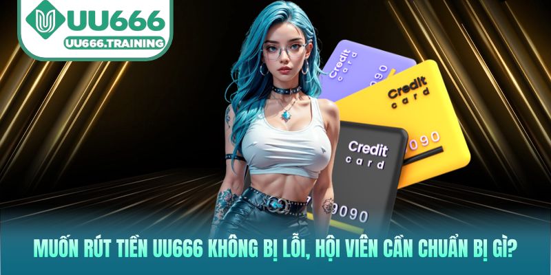 Muốn rút tiền UU666 không bị lỗi, hội viên cần chuẩn bị gì?