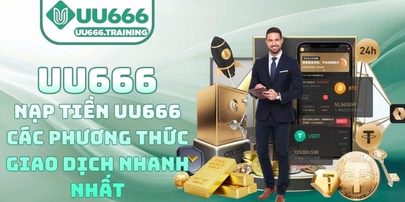 Nạp Tiền UU666 – Các Phương Thức Giao Dịch Nhanh Nhất