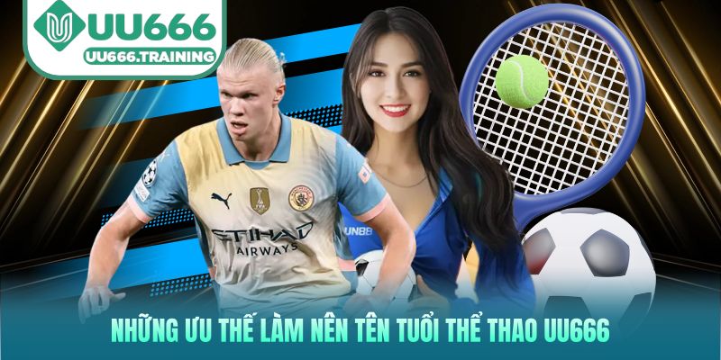 Những ưu thế làm nên tên tuổi thể thao UU666