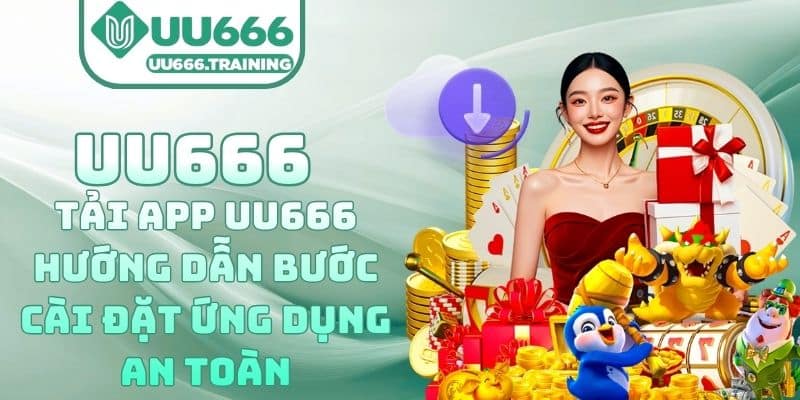 Tải App UU666 – Hướng Dẫn Bước Cài Đặt Ứng Dụng An Toàn