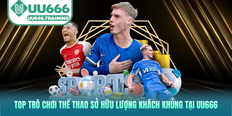 Top trò chơi thể thao sở hữu lượng khách khủng tại UU666