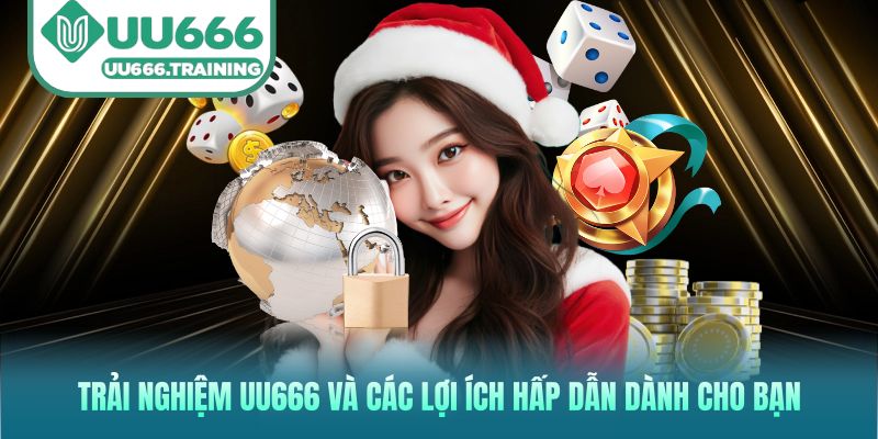 Trải nghiệm UU666 và các lợi ích hấp dẫn dành cho bạn