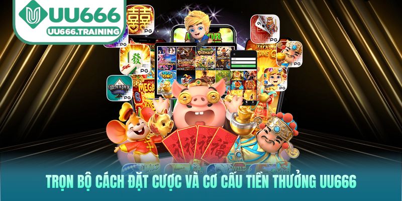 Trọn bộ cách đặt cược và cơ cấu tiền thưởng UU666