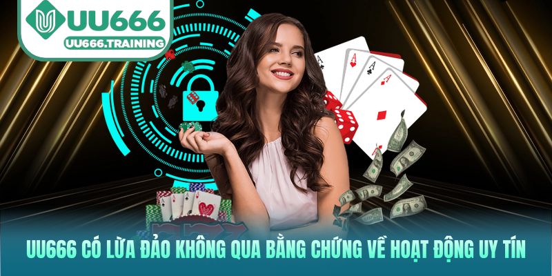 UU666 có lừa đảo không qua bằng chứng về hoạt động uy tín