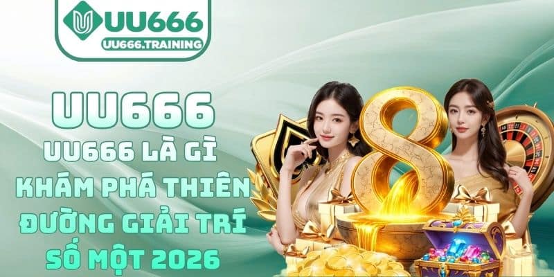 UU666 là gì – Khám phá thiên đường giải trí số một 2026