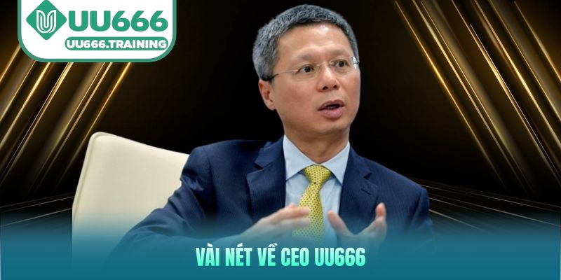 Vài nét về CEO UU666